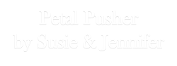 Petal Pusher by Susie & Jennifer