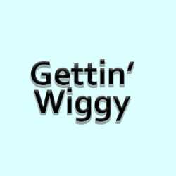 Gettin' Wiggy